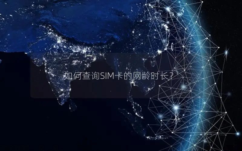 如何查询SIM卡的网龄时长？