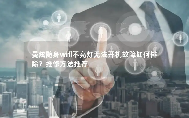 曼炫随身wifi不亮灯无法开机故障如何排除？维修方法推荐