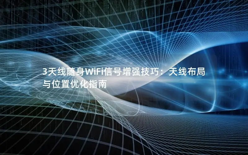 3天线随身WiFi信号增强技巧：天线布局与位置优化指南