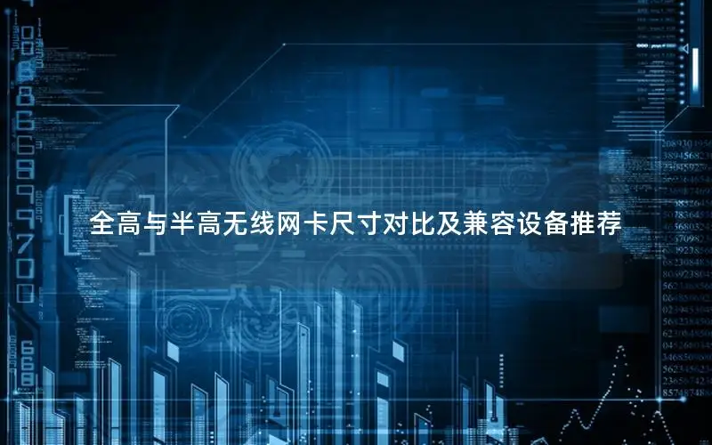 全高与半高无线网卡尺寸对比及兼容设备推荐