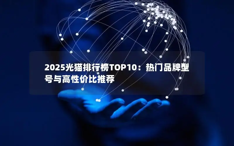 2025光猫排行榜TOP10：热门品牌型号与高性价比推荐