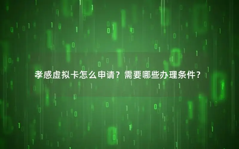 孝感虚拟卡怎么申请？需要哪些办理条件？