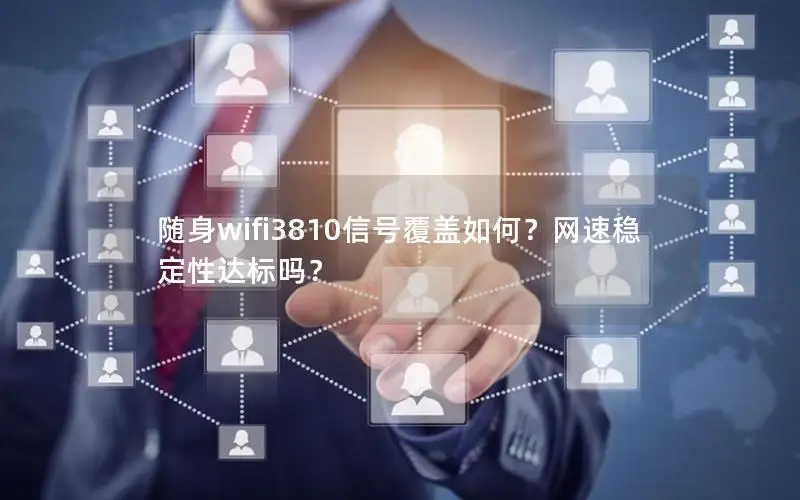 随身wifi3810信号覆盖如何？网速稳定性达标吗？