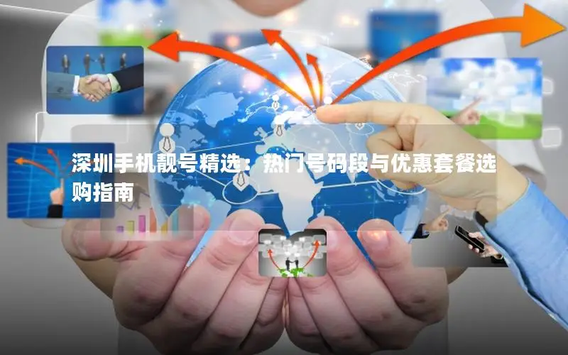 深圳手机靓号精选：热门号码段与优惠套餐选购指南