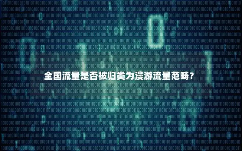 全国流量是否被归类为漫游流量范畴？