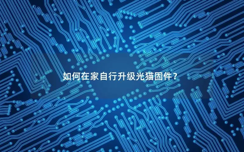 如何在家自行升级光猫固件？