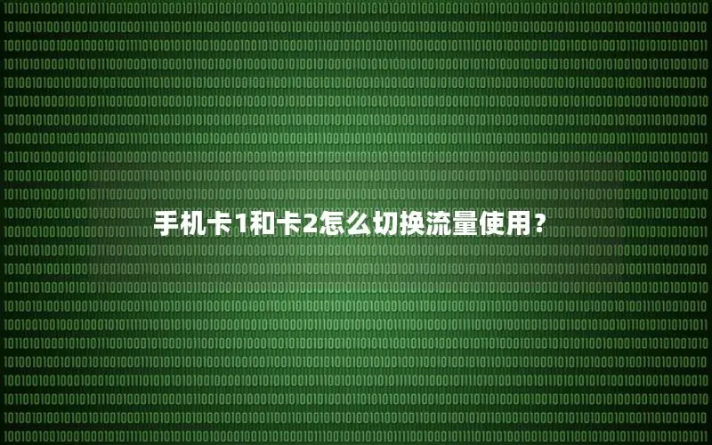 手机卡1和卡2怎么切换流量使用？