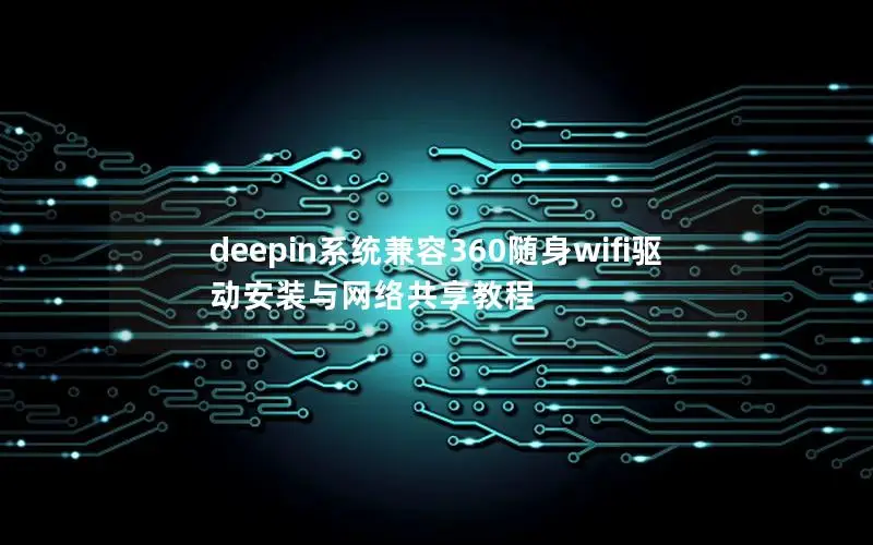 deepin系统兼容360随身wifi驱动安装与网络共享教程