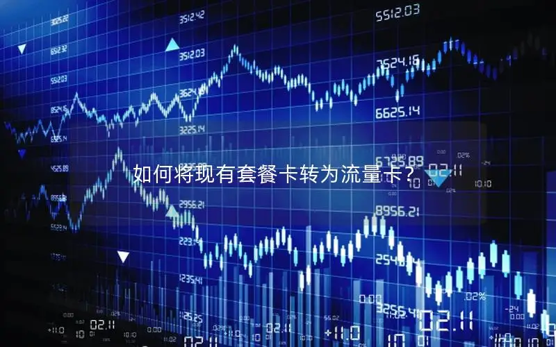 如何将现有套餐卡转为流量卡？