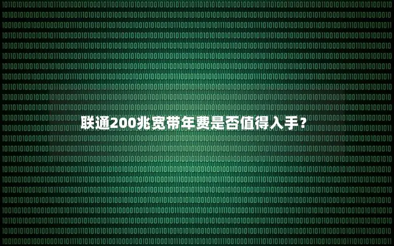 联通200兆宽带年费是否值得入手？