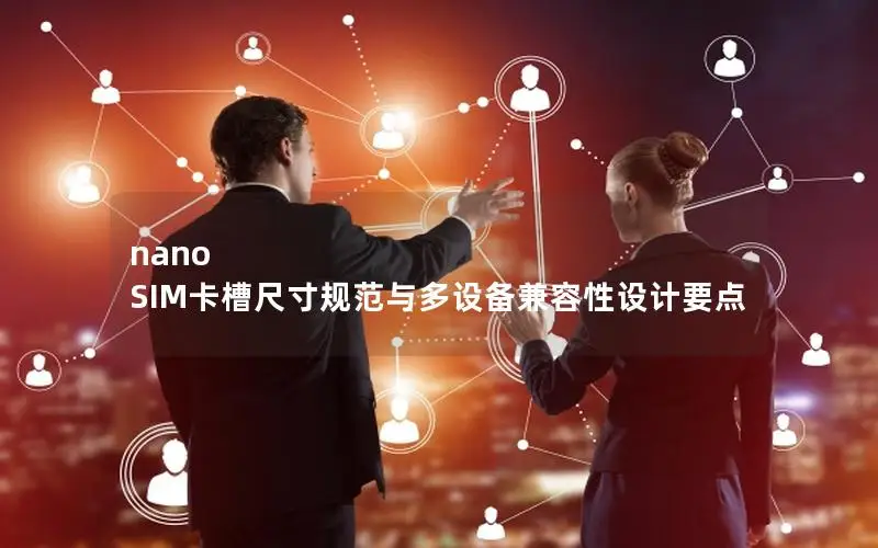 nano SIM卡槽尺寸规范与多设备兼容性设计要点