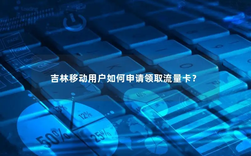 吉林移动用户如何申请领取流量卡？