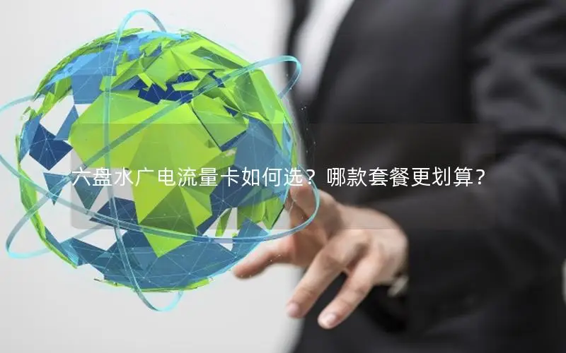 六盘水广电流量卡如何选？哪款套餐更划算？