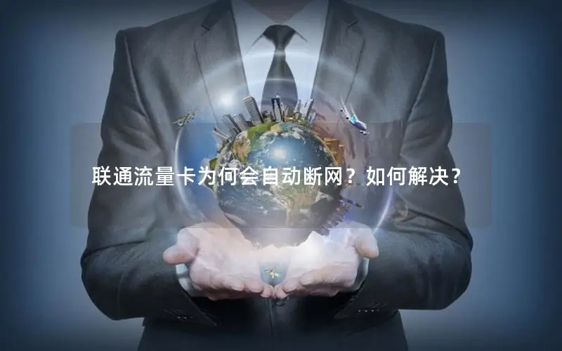联通流量卡为何会自动断网？如何解决？