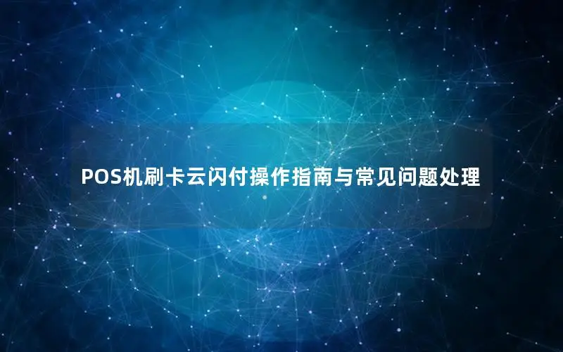 POS机刷卡云闪付操作指南与常见问题处理
