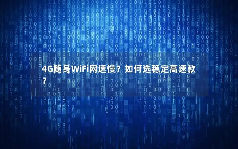 4G随身WiFi网速慢？如何选稳定高速款？