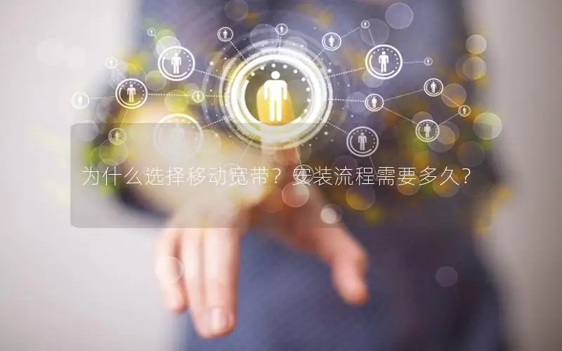 为什么选择移动宽带？安装流程需要多久？