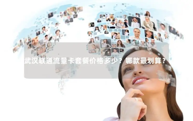 武汉联通流量卡套餐价格多少？哪款最划算？