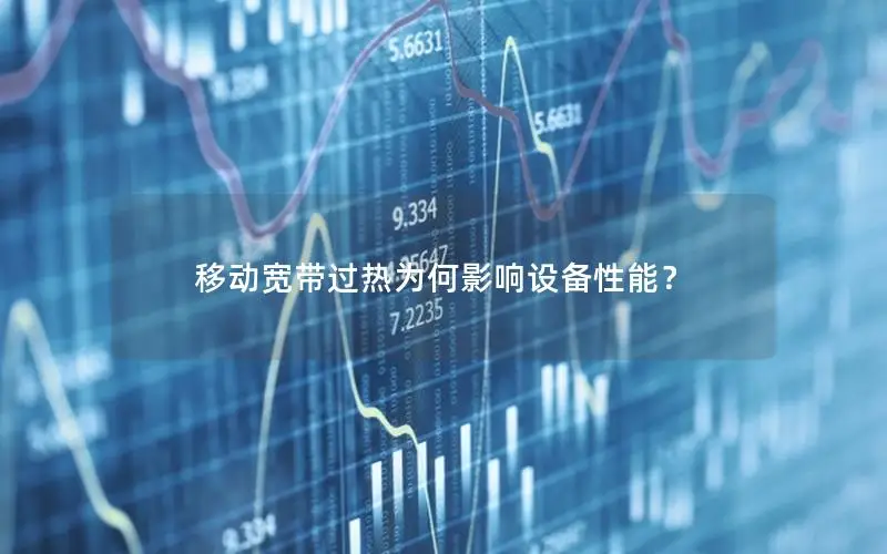 移动宽带过热为何影响设备性能？