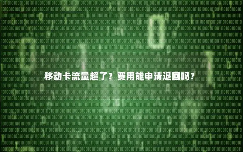 移动卡流量超了？费用能申请退回吗？
