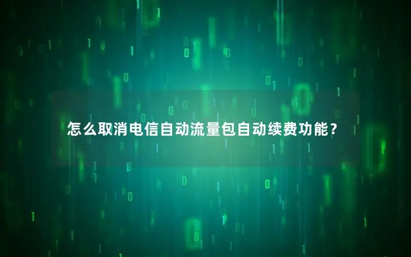 怎么取消电信自动流量包自动续费功能？