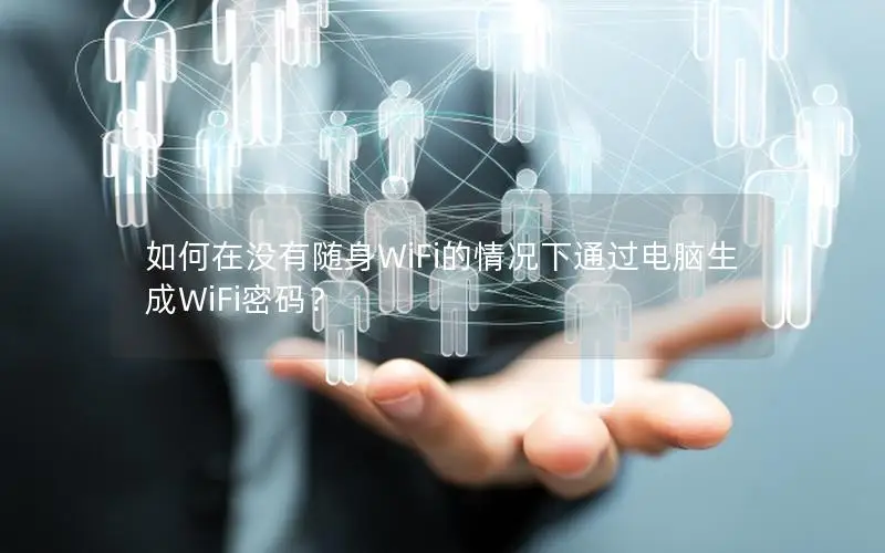 如何在没有随身WiFi的情况下通过电脑生成WiFi密码？
