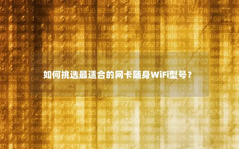 如何挑选最适合的网卡随身WiFi型号？