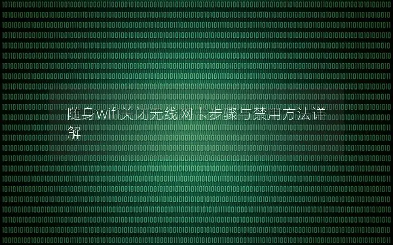 随身wifi关闭无线网卡步骤与禁用方法详解