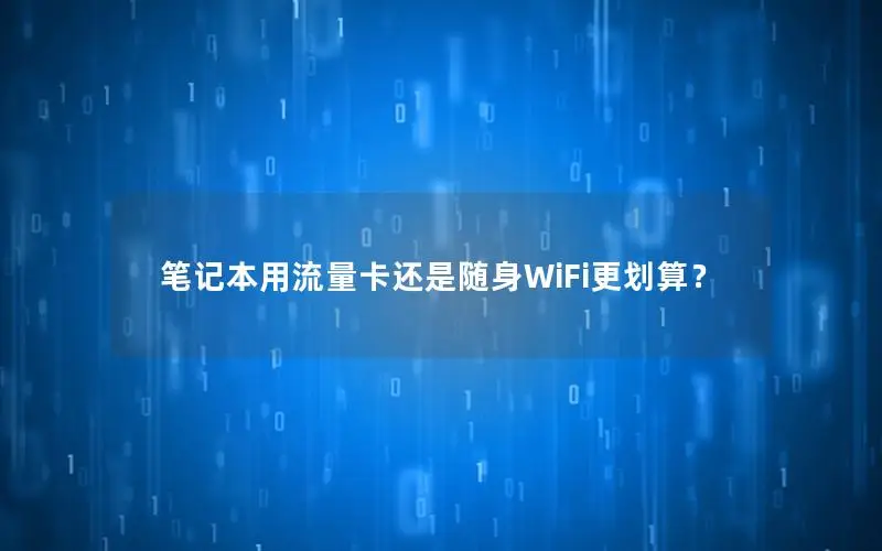 笔记本用流量卡还是随身WiFi更划算？