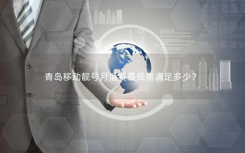青岛移动靓号月消费最低需满足多少？