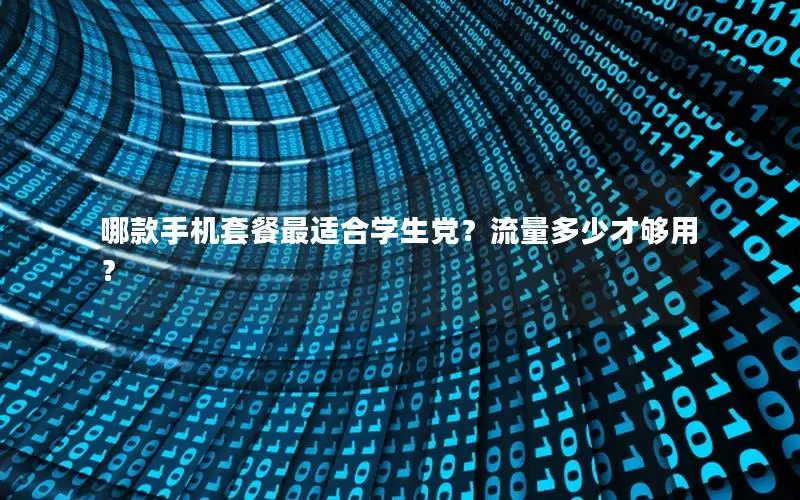 哪款手机套餐最适合学生党？流量多少才够用？