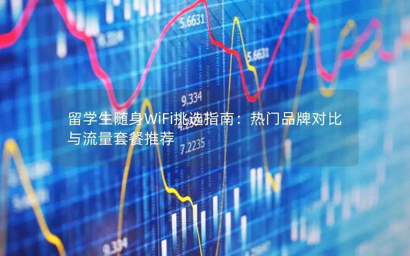 留学生随身WiFi挑选指南：热门品牌对比与流量套餐推荐