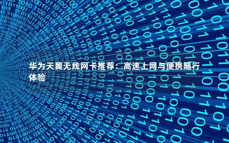 华为天翼无线网卡推荐：高速上网与便携随行体验