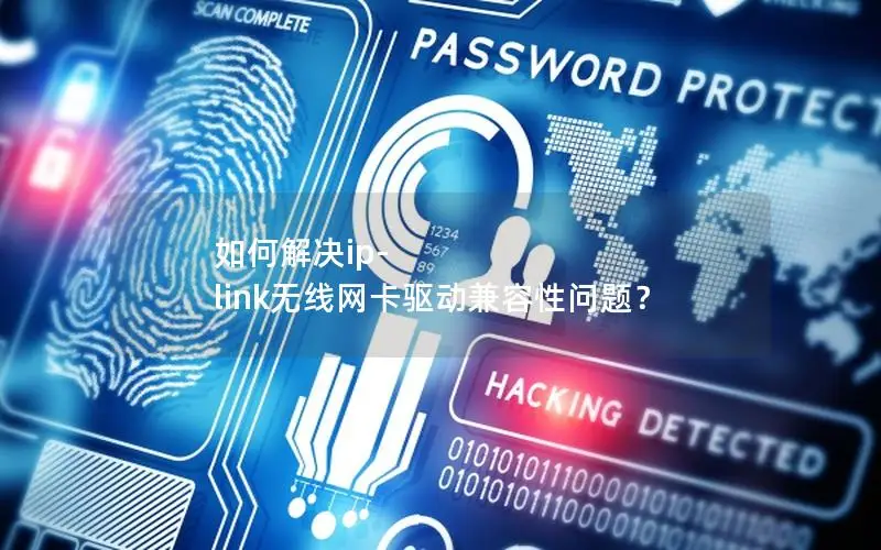 如何解决ip-link无线网卡驱动兼容性问题？
