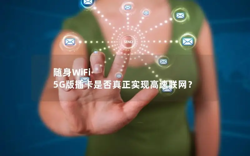 随身WiFi 5G版插卡是否真正实现高速联网？