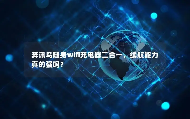 奔讯鸟随身wifi充电器二合一，续航能力真的强吗？
