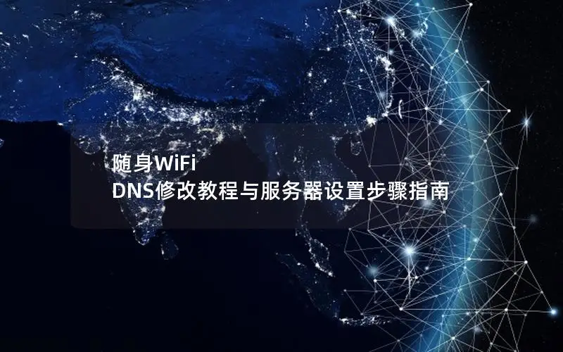 随身WiFi DNS修改教程与服务器设置步骤指南