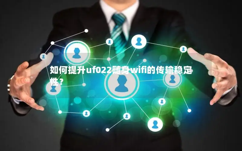 如何提升uf022随身wifi的传输稳定性？