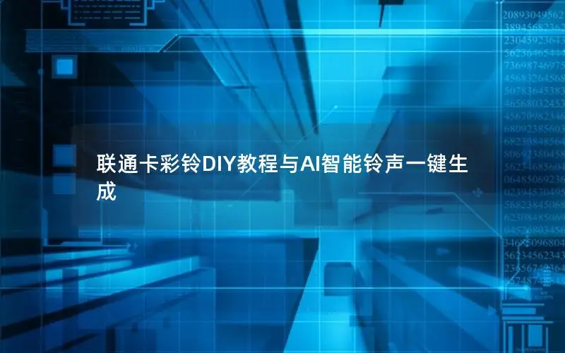 联通卡彩铃DIY教程与AI智能铃声一键生成