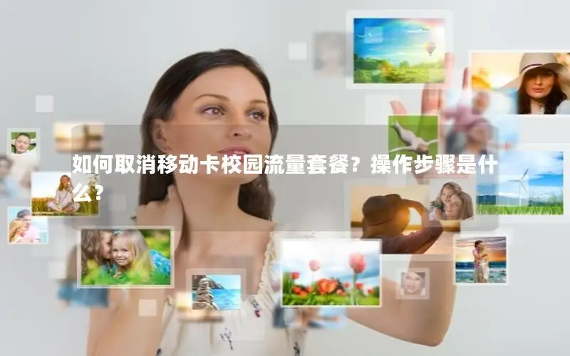 如何取消移动卡校园流量套餐？操作步骤是什么？