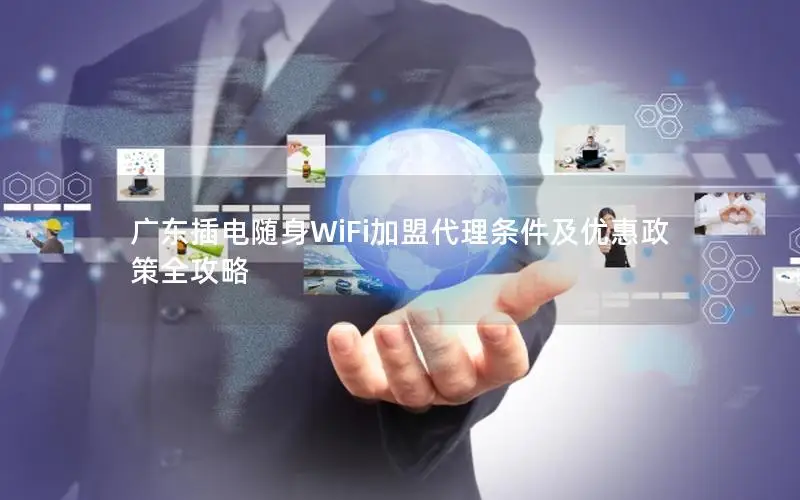 广东插电随身WiFi加盟代理条件及优惠政策全攻略