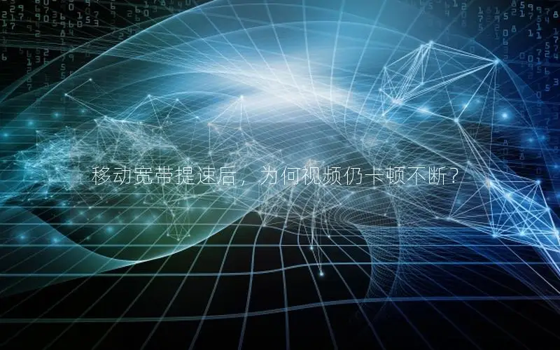 移动宽带提速后，为何视频仍卡顿不断？
