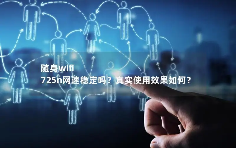 随身wifi 725n网速稳定吗？真实使用效果如何？
