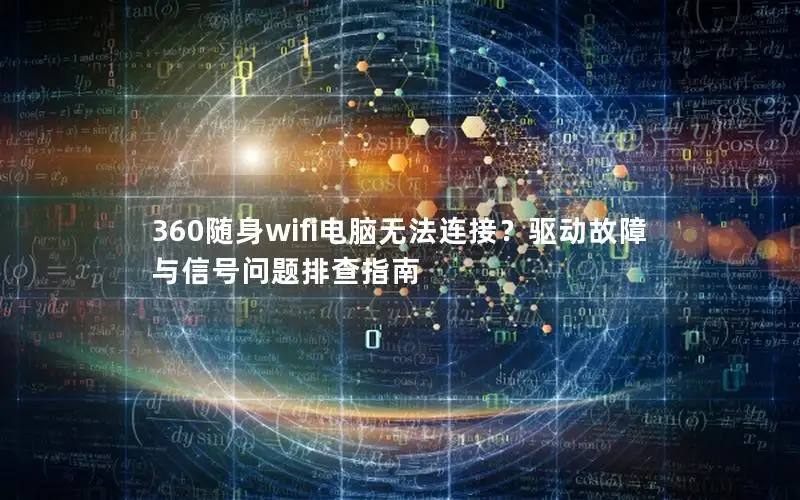360随身wifi电脑无法连接？驱动故障与信号问题排查指南