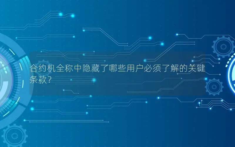 合约机全称中隐藏了哪些用户必须了解的关键条款？