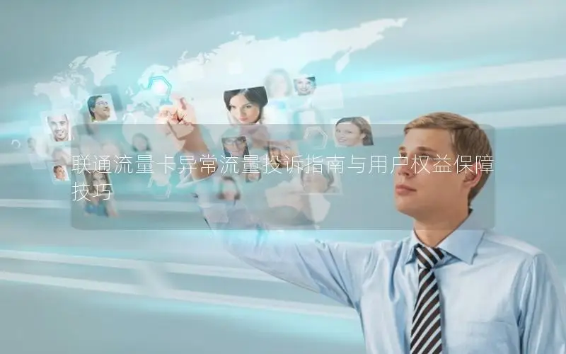 联通流量卡异常流量投诉指南与用户权益保障技巧