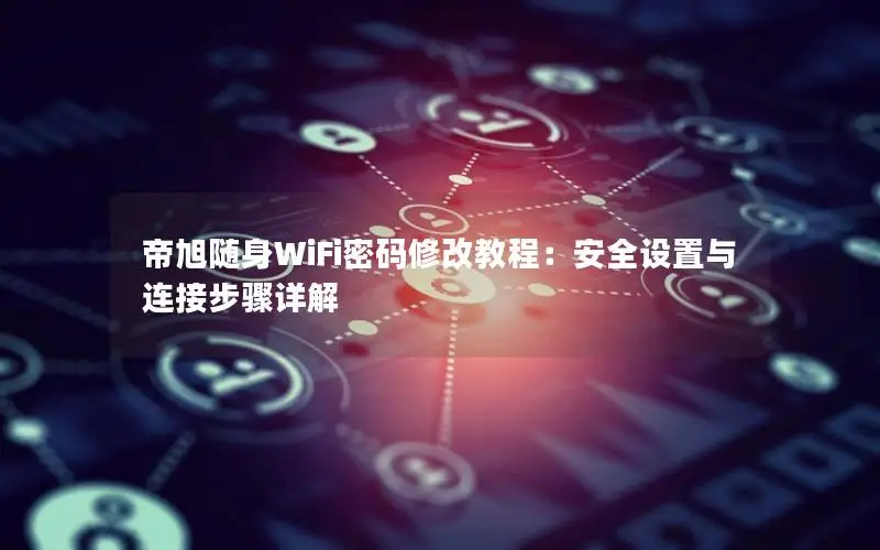 帝旭随身WiFi密码修改教程：安全设置与连接步骤详解