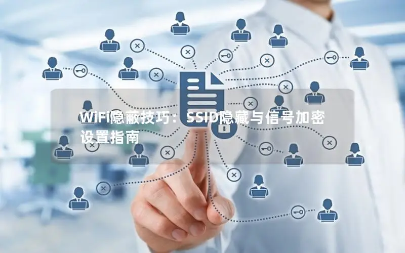 WiFi隐蔽技巧：SSID隐藏与信号加密设置指南