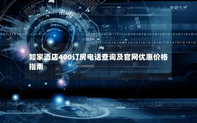 如家酒店400订房电话查询及官网优惠价格指南