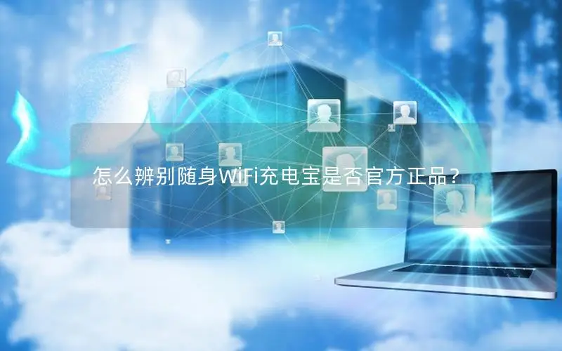 怎么辨别随身WiFi充电宝是否官方正品？